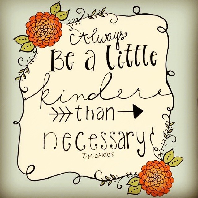 Image result for always be a little kinder than necessary quote