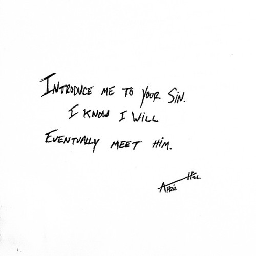 “Introduce me to your sin. I know I will eventually meet him.” #aprilhill #writing #quote #life #love #secrets #truth #introduce #sin #me #you #i #eventual #meet #him #her #poem #short #poet #poetry #author